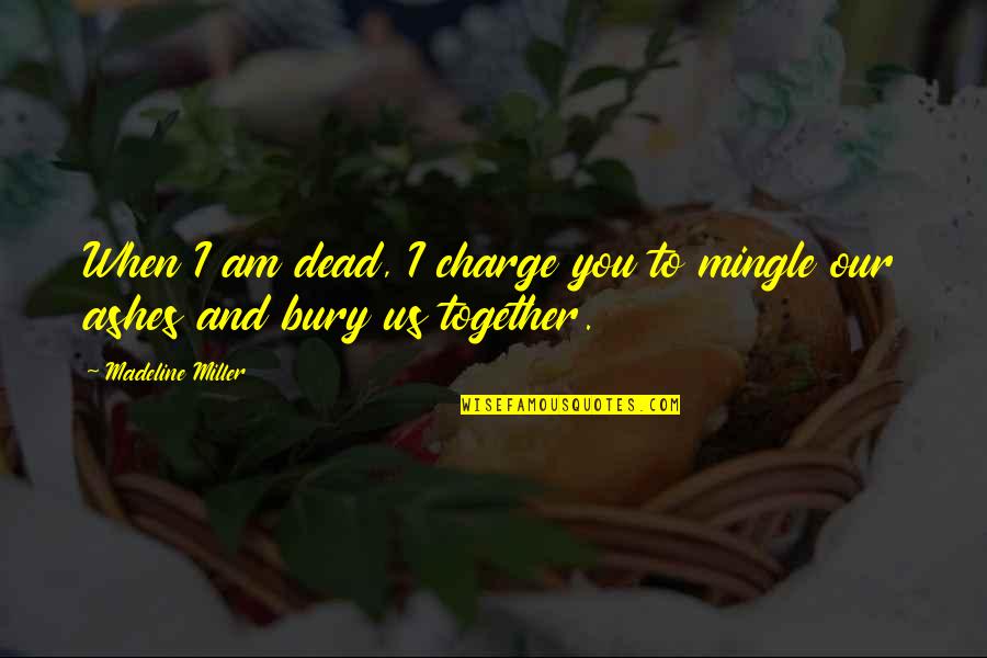 Us Together Quotes By Madeline Miller: When I am dead, I charge you to