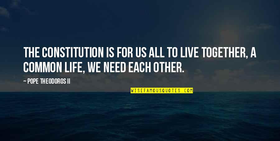 Us Together Quotes By Pope Theodoros II: The constitution is for us all to live