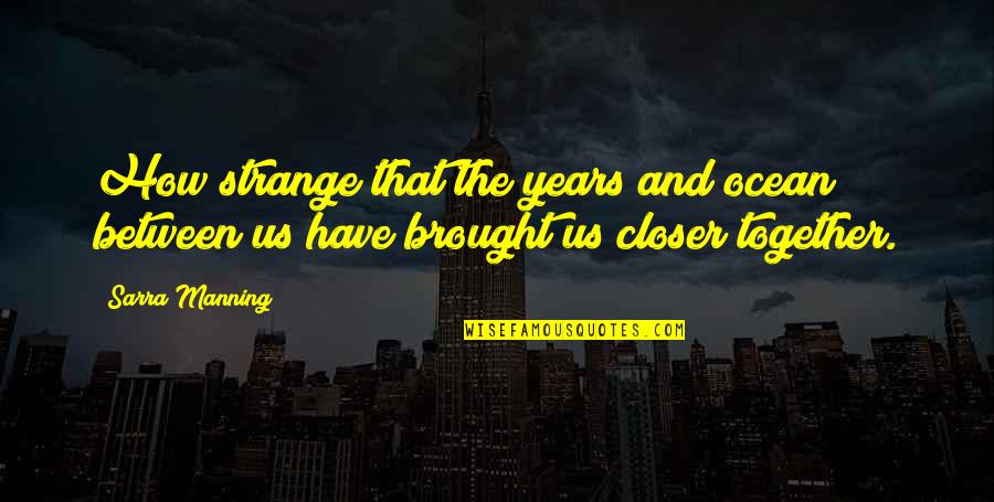 Us Together Quotes By Sarra Manning: How strange that the years and ocean between