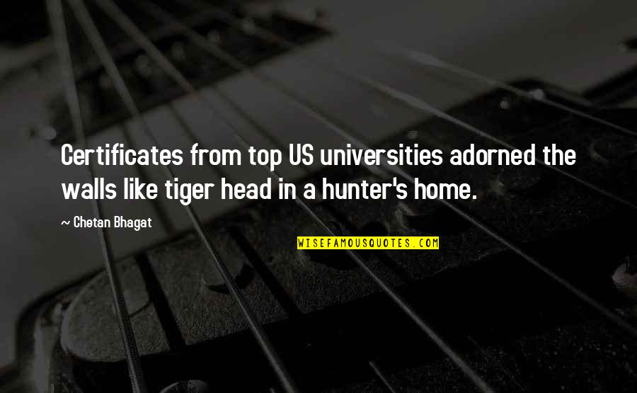 Us Top Quotes By Chetan Bhagat: Certificates from top US universities adorned the walls Us Top Quotes By Chetan Bhagat: Certificates from top US universities adorned the walls