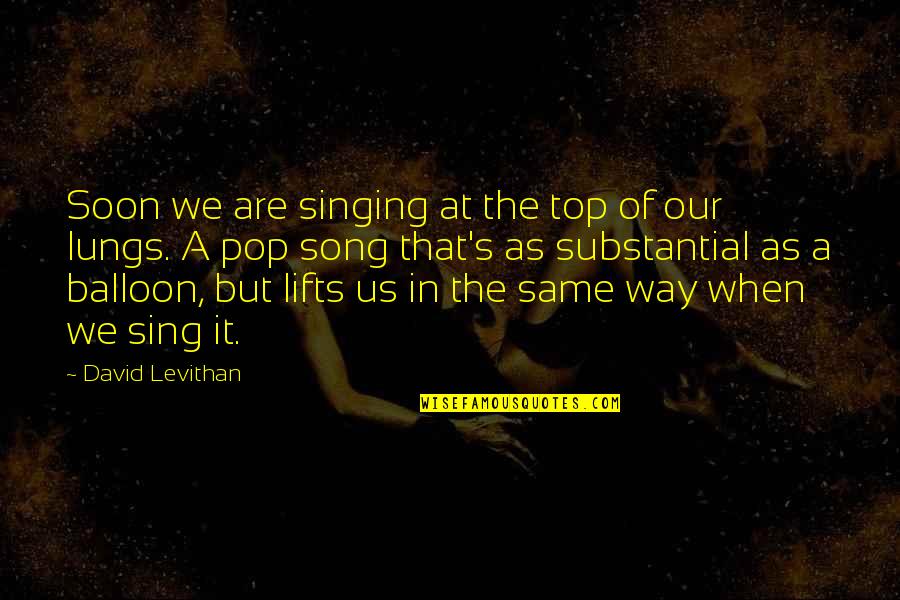 Us Top Quotes By David Levithan: Soon we are singing at the top of Us Top Quotes By David Levithan: Soon we are singing at the top of