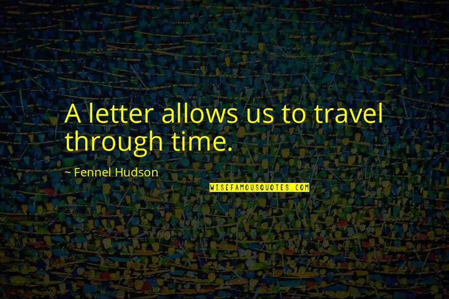 Us Travel Quotes By Fennel Hudson: A letter allows us to travel through time. Us Travel Quotes By Fennel Hudson: A letter allows us to travel through time.
