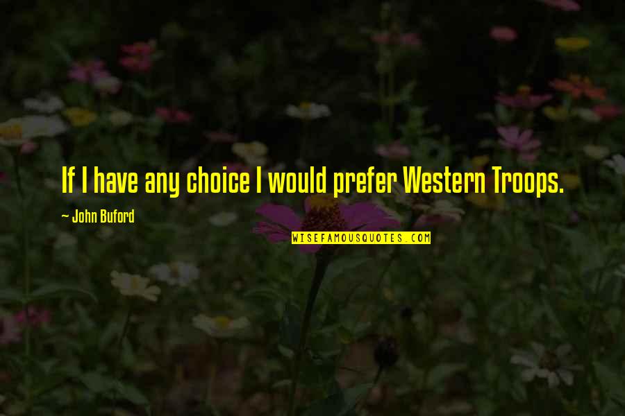Us Troops Quotes By John Buford: If I have any choice I would prefer