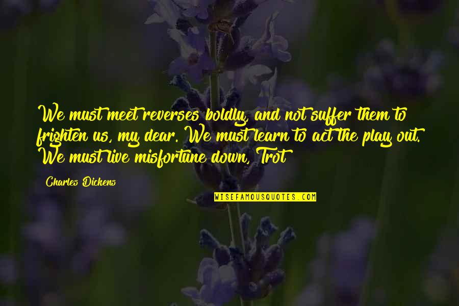 Us Trot Quotes By Charles Dickens: We must meet reverses boldly, and not suffer