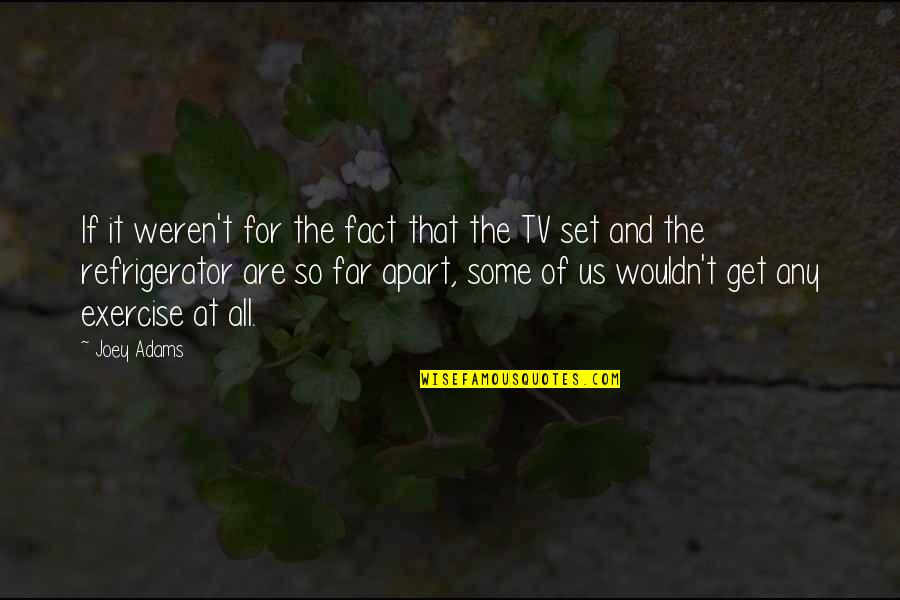 Us Tv Quotes By Joey Adams: If it weren't for the fact that the