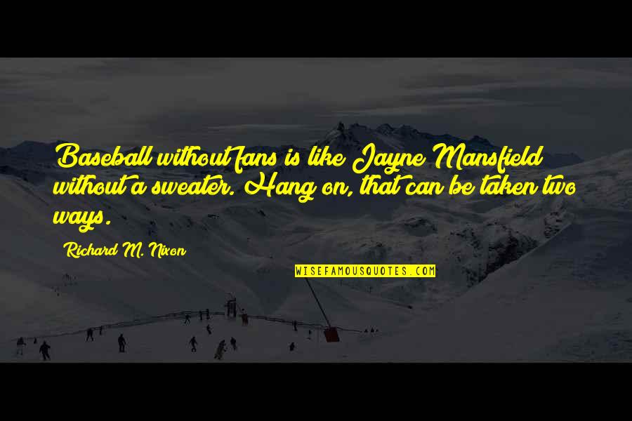 Us V Nixon Quotes By Richard M. Nixon: Baseball without fans is like Jayne Mansfield without