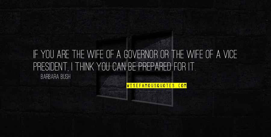 Us Vice President Quotes By Barbara Bush: If you are the wife of a governor