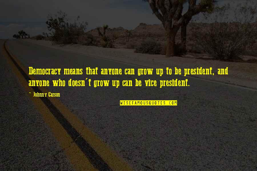 Us Vice President Quotes By Johnny Carson: Democracy means that anyone can grow up to