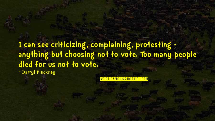 Us Vote Quotes By Darryl Pinckney: I can see criticizing, complaining, protesting - anything Us Vote Quotes By Darryl Pinckney: I can see criticizing, complaining, protesting - anything
