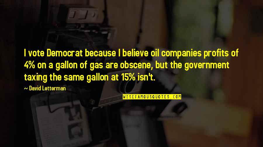 Us Vote Quotes By David Letterman: I vote Democrat because I believe oil companies Us Vote Quotes By David Letterman: I vote Democrat because I believe oil companies
