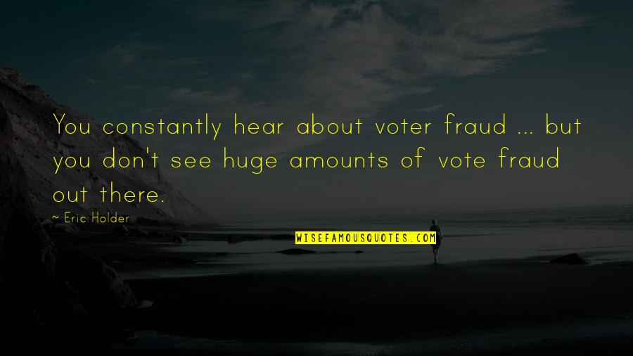 Us Vote Quotes By Eric Holder: You constantly hear about voter fraud ... but Us Vote Quotes By Eric Holder: You constantly hear about voter fraud ... but