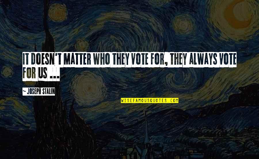 Us Vote Quotes By Joseph Stalin: It doesn't matter who they vote for, they Us Vote Quotes By Joseph Stalin: It doesn't matter who they vote for, they