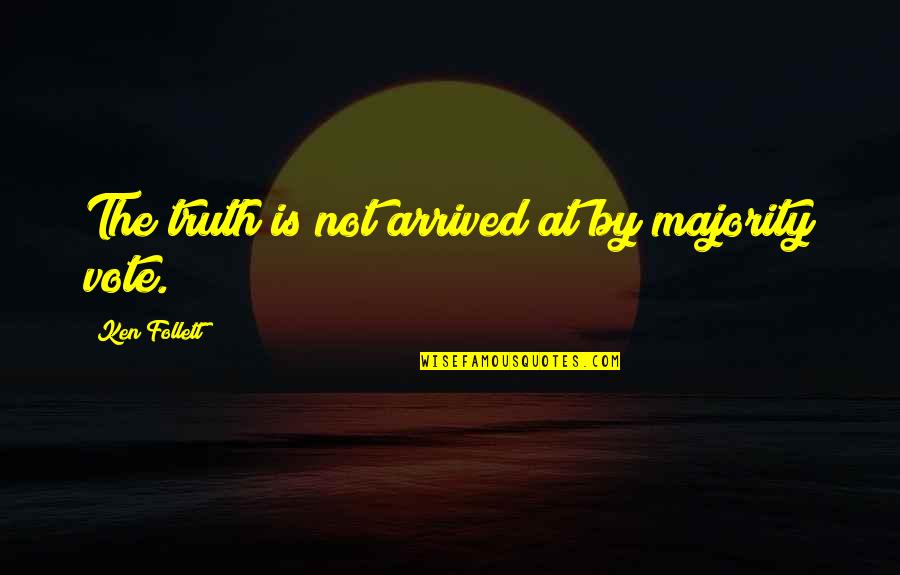Us Vote Quotes By Ken Follett: The truth is not arrived at by majority Us Vote Quotes By Ken Follett: The truth is not arrived at by majority
