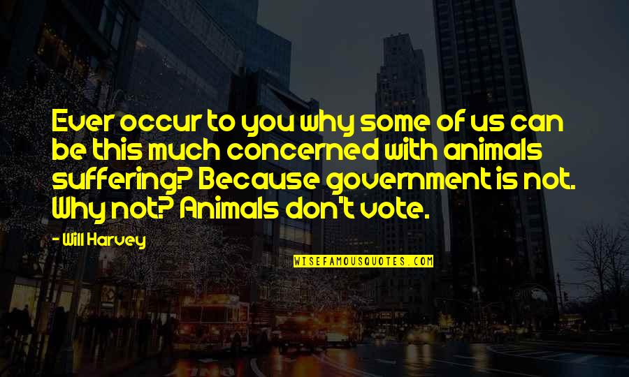 Us Vote Quotes By Will Harvey: Ever occur to you why some of us Us Vote Quotes By Will Harvey: Ever occur to you why some of us