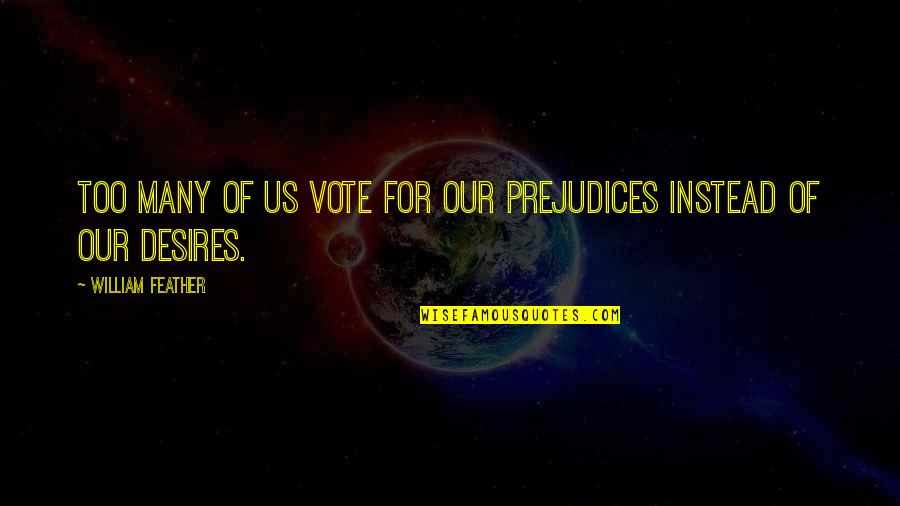 Us Vote Quotes By William Feather: Too many of us vote for our prejudices Us Vote Quotes By William Feather: Too many of us vote for our prejudices
