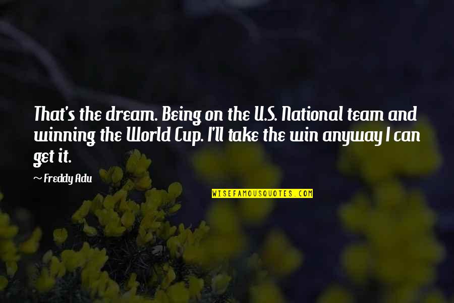 Us World Cup Quotes By Freddy Adu: That's the dream. Being on the U.S. National