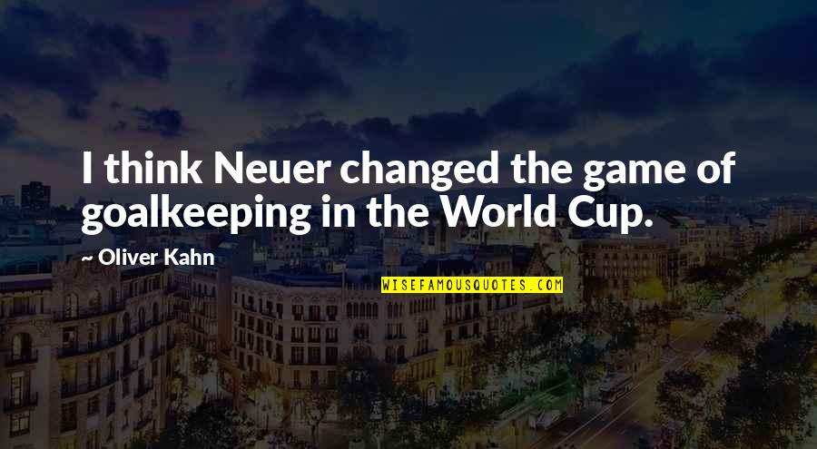 Us World Cup Quotes By Oliver Kahn: I think Neuer changed the game of goalkeeping