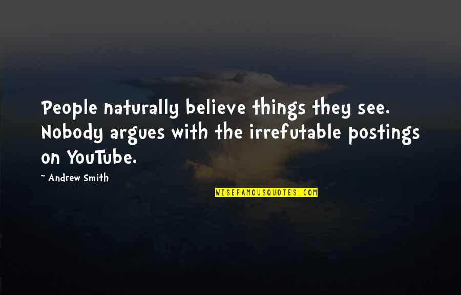 Us Youtube Quotes By Andrew Smith: People naturally believe things they see. Nobody argues Us Youtube Quotes By Andrew Smith: People naturally believe things they see. Nobody argues