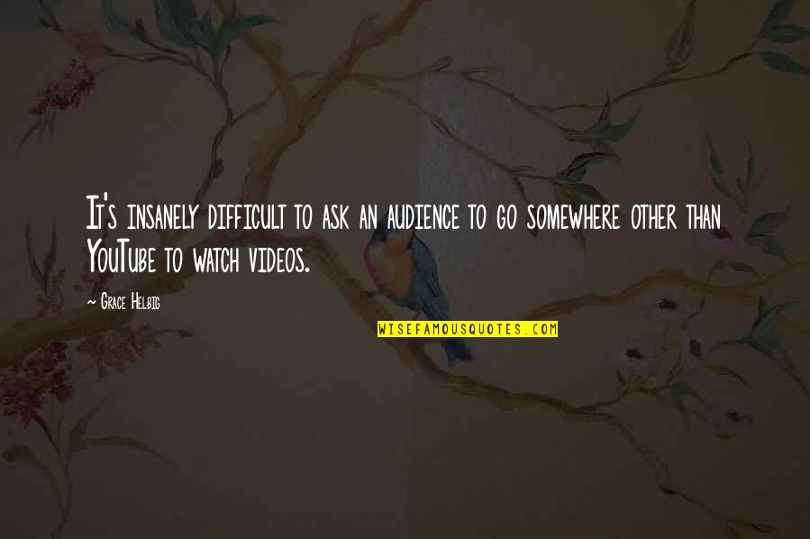 Us Youtube Quotes By Grace Helbig: It's insanely difficult to ask an audience to Us Youtube Quotes By Grace Helbig: It's insanely difficult to ask an audience to