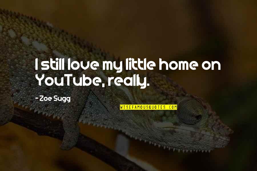 Us Youtube Quotes By Zoe Sugg: I still love my little home on YouTube,