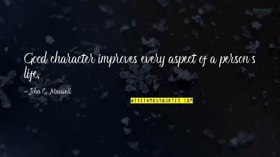 Us129 Quotes By John C. Maxwell: Good character improves every aspect of a person's Us129 Quotes By John C. Maxwell: Good character improves every aspect of a person's