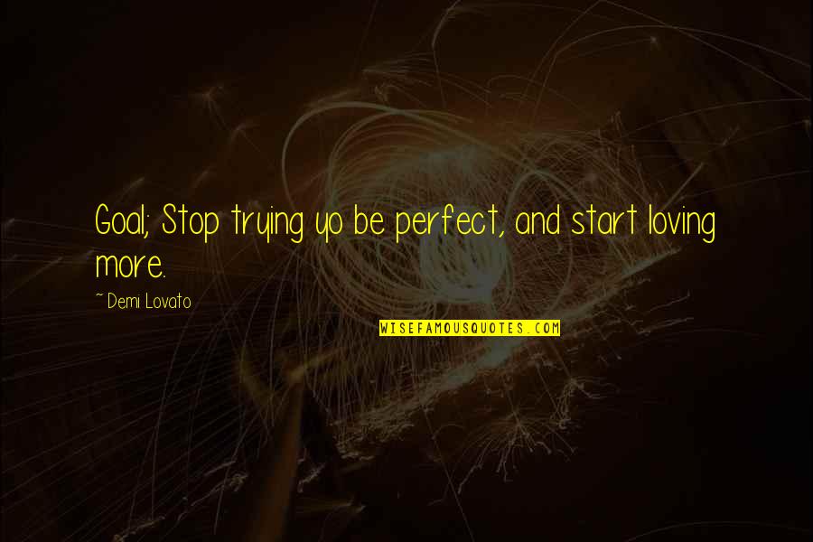Us15 Quotes By Demi Lovato: Goal; Stop trying yo be perfect, and start Us15 Quotes By Demi Lovato: Goal; Stop trying yo be perfect, and start