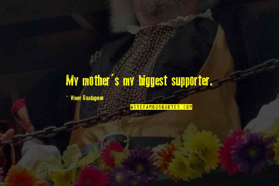 Us15 Quotes By Vinny Guadagnino: My mother's my biggest supporter. Us15 Quotes By Vinny Guadagnino: My mother's my biggest supporter.