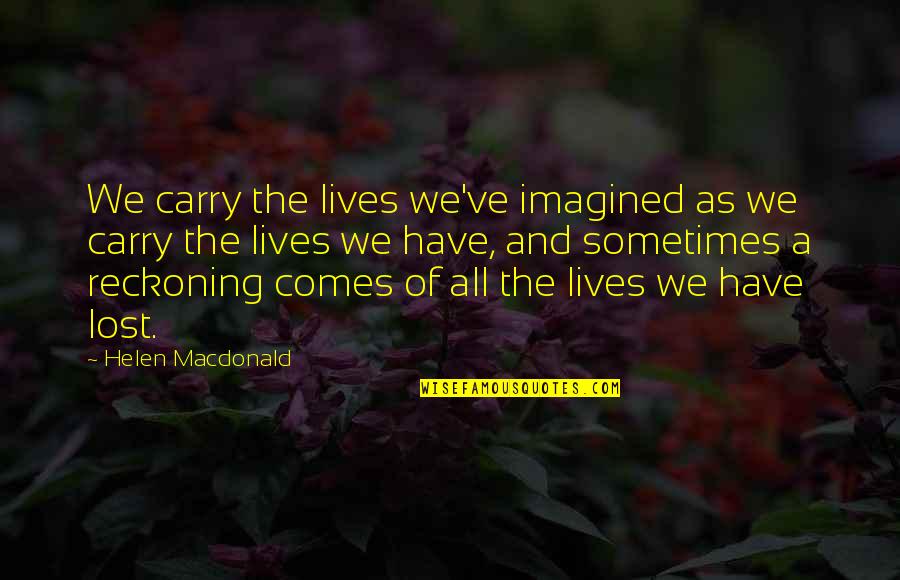 Usa Christian Nation Quotes By Helen Macdonald: We carry the lives we've imagined as we