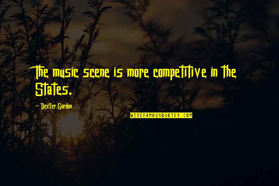 Usa Freedom Quotes By Dexter Gordon: The music scene is more competitive in the