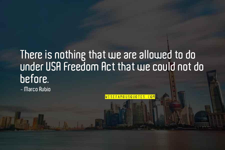 Usa Freedom Quotes By Marco Rubio: There is nothing that we are allowed to