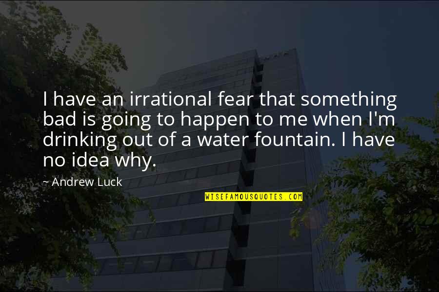 Usa Here I Come Quotes By Andrew Luck: I have an irrational fear that something bad