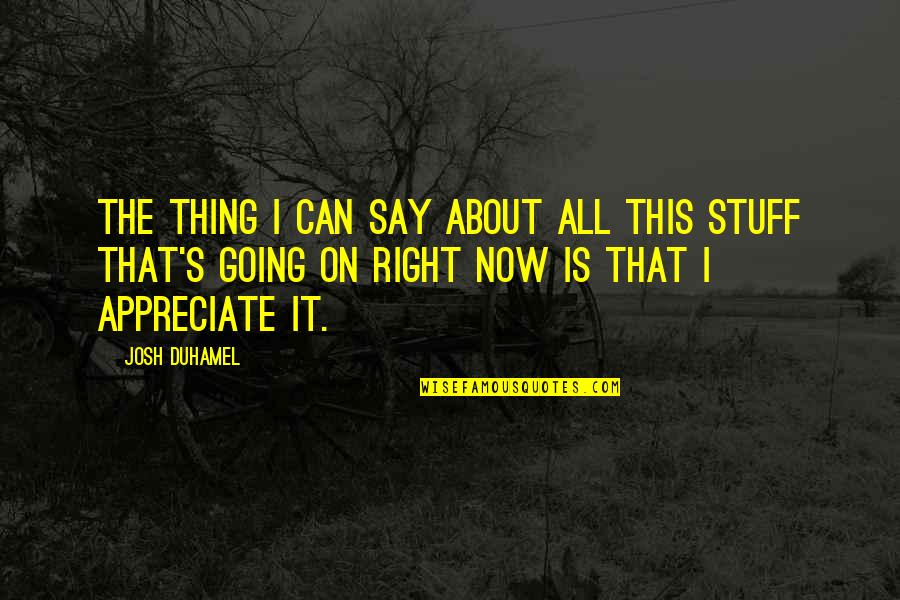 Usa Novadevelopment Quotes By Josh Duhamel: The thing I can say about all this
