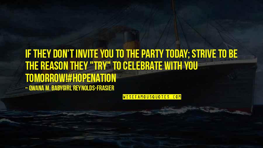 Usa Today Quotes By Qwana M. BabyGirl Reynolds-Frasier: IF THEY DON'T INVITE YOU TO THE PARTY