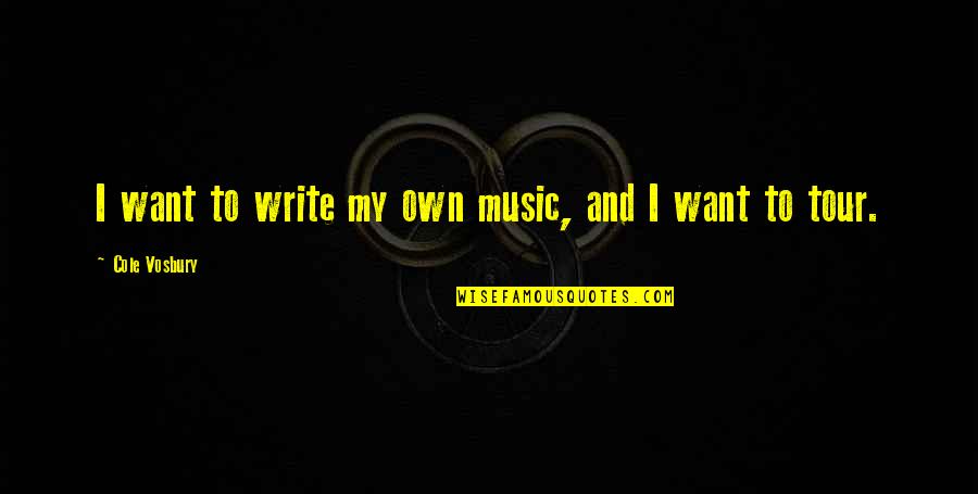 Usaa Auto And Home Insurance Quote Quotes By Cole Vosbury: I want to write my own music, and Usaa Auto And Home Insurance Quote Quotes By Cole Vosbury: I want to write my own music, and