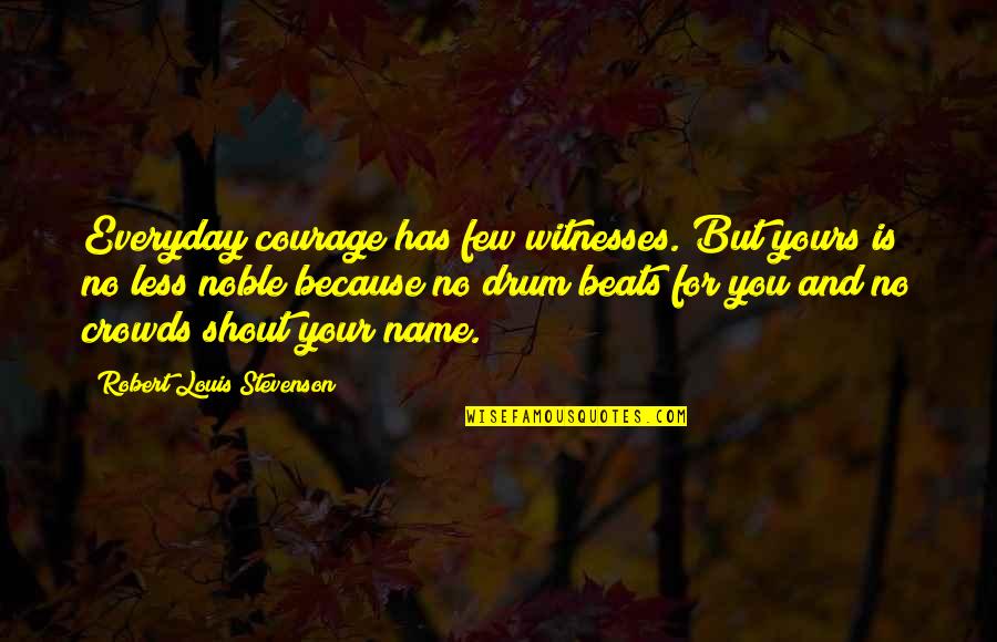 Usaa Full Coverage Quotes By Robert Louis Stevenson: Everyday courage has few witnesses. But yours is