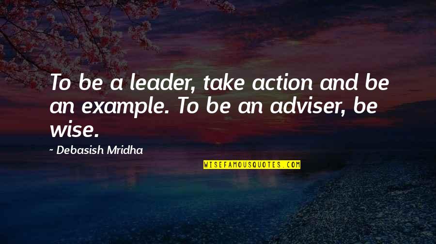 Usab Quotes By Debasish Mridha: To be a leader, take action and be