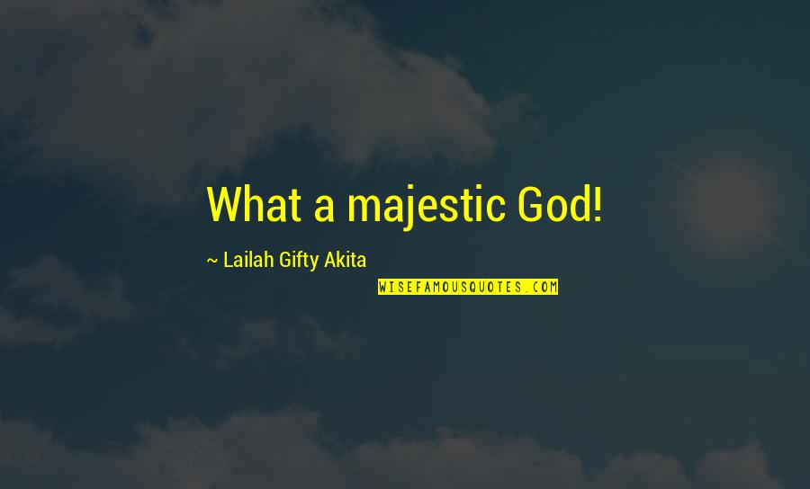 Usabat Quotes By Lailah Gifty Akita: What a majestic God! Usabat Quotes By Lailah Gifty Akita: What a majestic God!