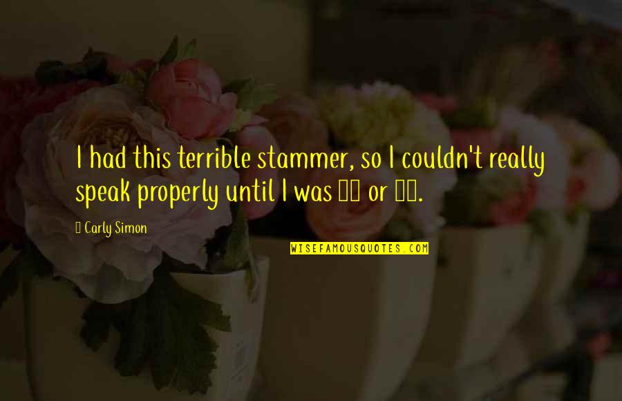 Usadas Para Quotes By Carly Simon: I had this terrible stammer, so I couldn't Usadas Para Quotes By Carly Simon: I had this terrible stammer, so I couldn't