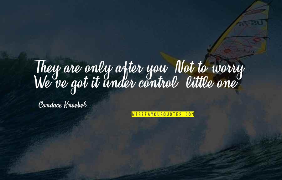 Usaeil Quotes By Candace Knoebel: They are only after you. Not to worry.