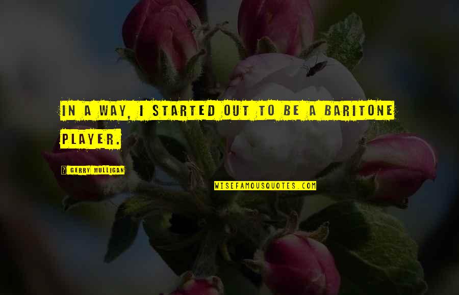 Usaeil Quotes By Gerry Mulligan: In a way, I started out to be Usaeil Quotes By Gerry Mulligan: In a way, I started out to be