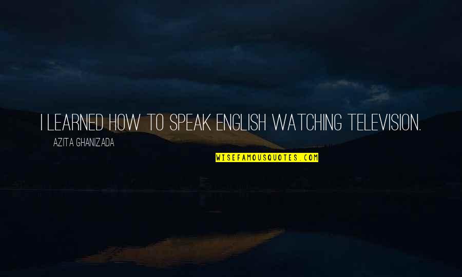 Usaf Pararescue Quotes By Azita Ghanizada: I learned how to speak English watching television.