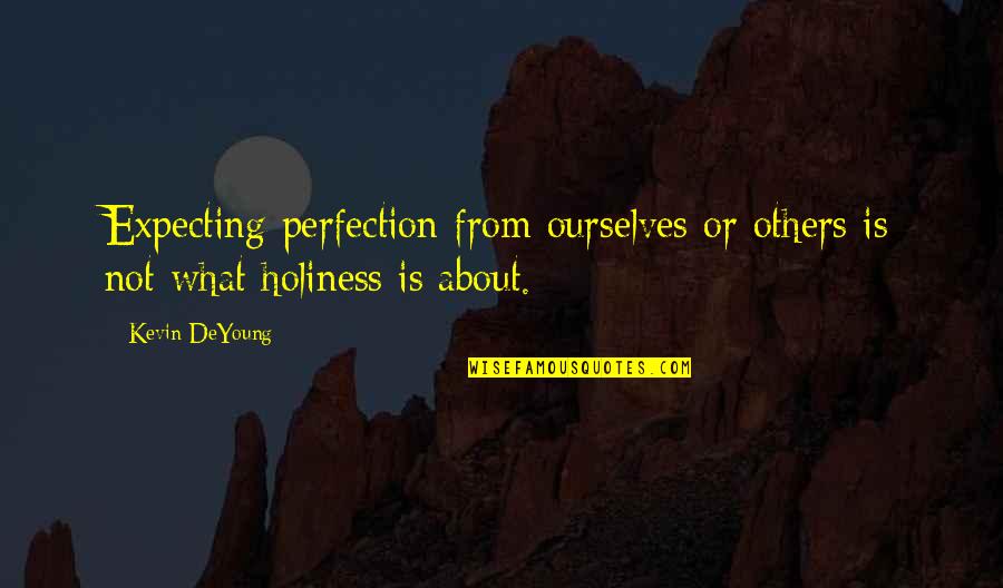 Usaf Pj Quotes By Kevin DeYoung: Expecting perfection from ourselves or others is not