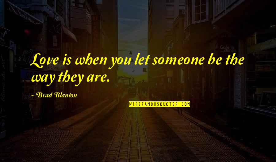 Usafa Quotes By Brad Blanton: Love is when you let someone be the Usafa Quotes By Brad Blanton: Love is when you let someone be the