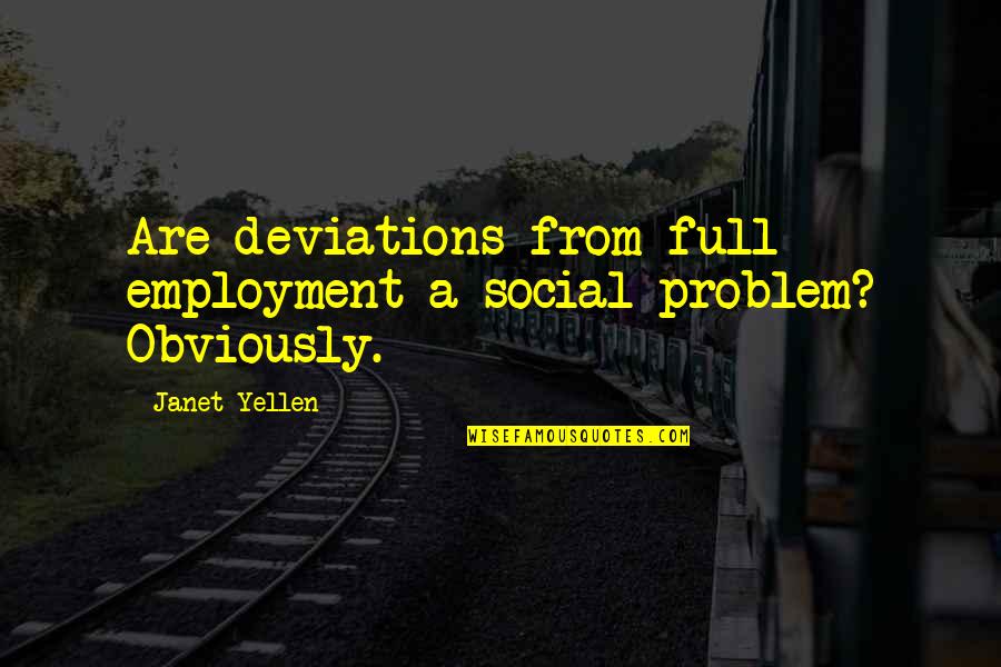 Usafa Quotes By Janet Yellen: Are deviations from full employment a social problem?