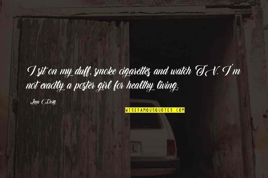Usafa Quotes By Lexa Doig: I sit on my duff, smoke cigarettes and Usafa Quotes By Lexa Doig: I sit on my duff, smoke cigarettes and