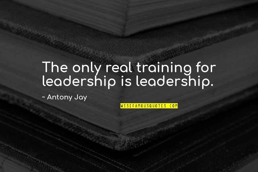 Usagain Recycling Quotes By Antony Jay: The only real training for leadership is leadership.