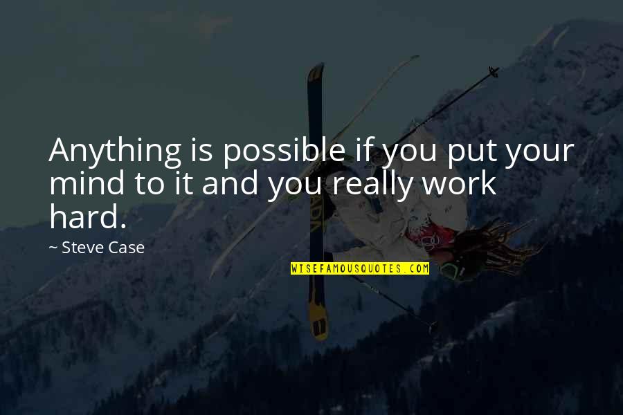 Usages Quotes By Steve Case: Anything is possible if you put your mind