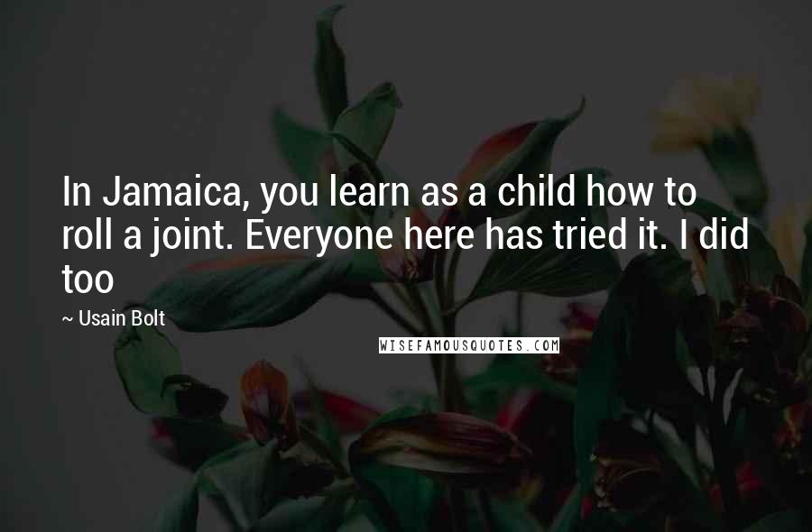 Usain Bolt quotes: In Jamaica, you learn as a child how to roll a joint. Everyone here has tried it. I did too