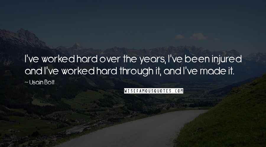 Usain Bolt quotes: I've worked hard over the years, I've been injured and I've worked hard through it, and I've made it.