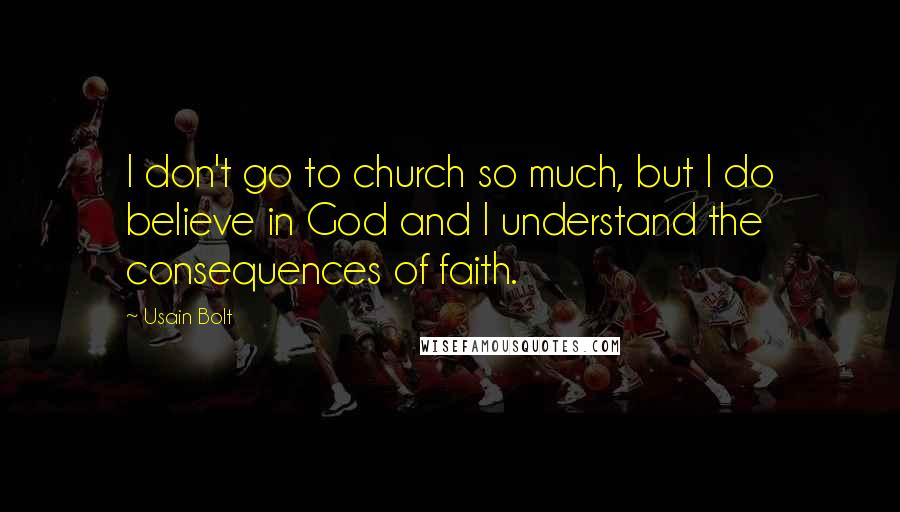 Usain Bolt quotes: I don't go to church so much, but I do believe in God and I understand the consequences of faith.